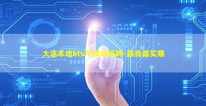 大连本地ktv午夜场招聘-跟我踏实赚